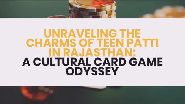 UNRAVELING THE CHARMS OF TEEN PATTI IN RAJASTHAN A CULTURAL CARD GAME ODYSSEY