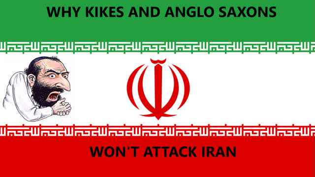 WHY KIKES AND THEIR ANGLO SAXON SLAVES WONT ATTACK IRAN