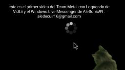 Primer Video del Team Metal con Loquendo de AleSonic99 de VidLii ( resubido y lean la descripcion )
