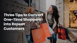 Three Tips to Convert One-Time Shoppers into Repeat Customers