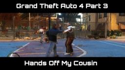 HANDS OFF MY COUSIN | Grand Theft Auto 4 Part 3
