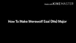 How To Make Werewolf Esai (Me) Major