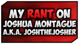 The Joshua Montague Rant!