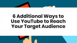 6 Additional Ways to Use YouTube to Reach Your Target Audience