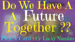 Do We Have A Future Together ? Pick A Card