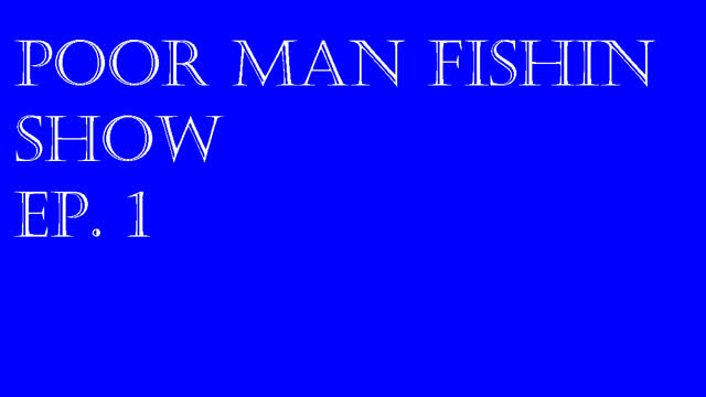 POOR MAN FISHIN SHOW EP 1