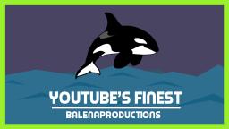 YouTubes Finest | Balenaproductions (REUPLOAD)