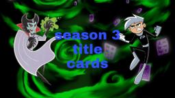 Danny Phantom - season 3 - title cards