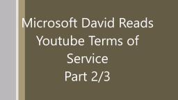 Microsoft David Reads Youtube Terms of Service 2/3