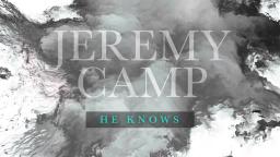 jeremy camp. he knows