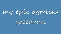 my epic agtricks speedrun