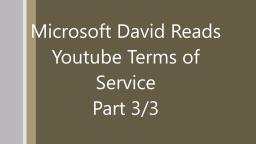 Microsoft David Reads Youtube Terms of Service 3/3