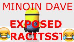 minion dave EXPOSED as RACIST