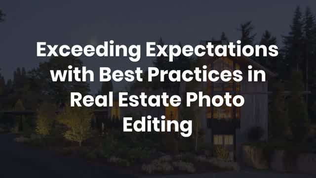Exceeding Expectations with Best Practices in Real Estate Photo Editing