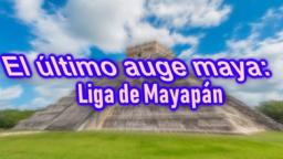 Liga de Mayapán (El último estado prehispánico de los mayas)