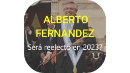 Alberto Fernandez (Será reelecto en 2023?...)