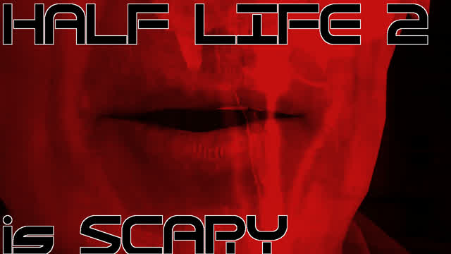 Half Life 2 is Scary