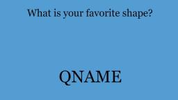 Whats your favourite shape? (QNAME #3)
