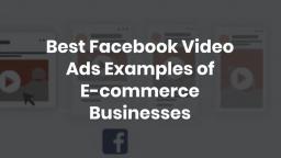 Best Facebook Video Ads Examples of E-commerce Businesses