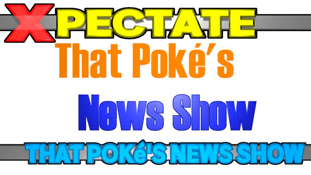 That Pokés News Show | Testrun | XPectate