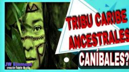 CARIBE TRIBU ANCESTRAL GUERRERA (mitos de canibalismo)