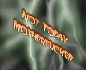 not today motherfucker