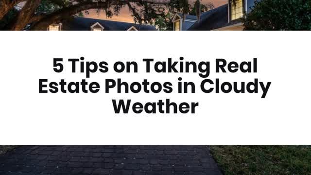 5 Tips on Taking Real Estate Photos in Cloudy Weather