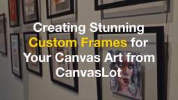 Creating Stunning Custom Frames for Your Canvas Art from CanvasLot