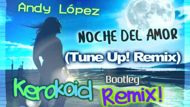 Andy Lopez - Noche Del Amor (Tune Up! Remix) (Kerokoid Remix)