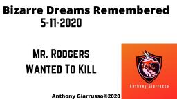 Bizarre Dreams Remembered 5/11/2020 Mr. Rodgers Wanted To Kill