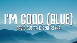 David Guetta, Bebe Rexha - Im good (Blue) LYRICS Im good, yeah, Im feelin alright
