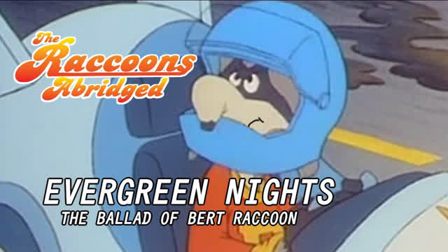The Raccoons Abridged Episode 4: Evergreen Nights - The Ballad of Bert Raccoon The Raccoons Abridged Episode 4: Evergreen Nights - The Ballad of Bert Raccoon