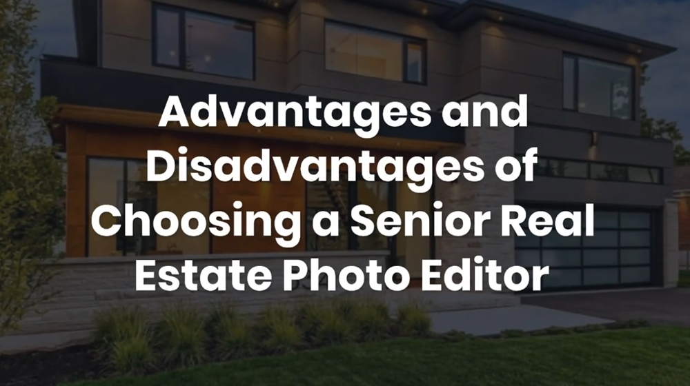 Advantages and Disadvantages of Choosing a Senior Real Estate Photo Editor
