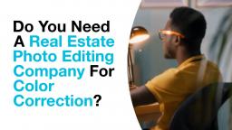 Do You Need A Real Estate Photo Editing Company For Color Correction?