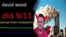 david wood did 9/11 (goerge floyd creepypasta)
