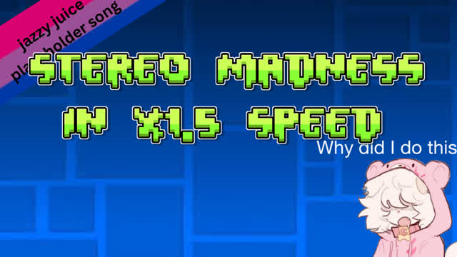 Stereo madness played in x1.5