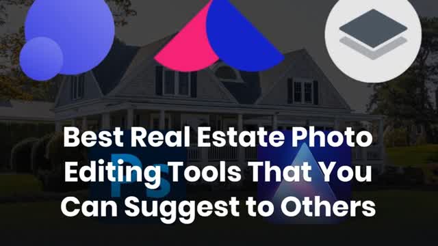 Best Real Estate Photo Editing Tools That You Can Suggest to Others