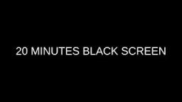 20 Minutes Black Screen