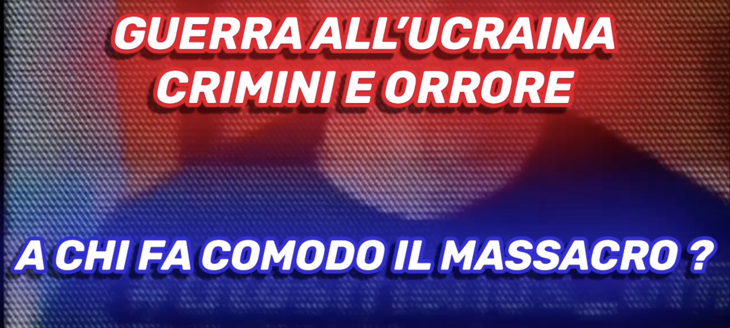 Guerra allUcraina - Crimini e Orrore - A chi fa comodo il Massacro?.