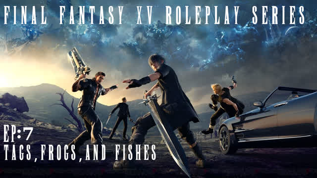 Tags, frogs and fishing | Final Fantasy XV RP series EP 7. Tags, frogs and fishing | Final Fantasy XV RP series EP 7.