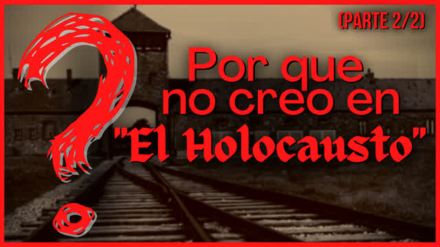 Por Que No Creo en el Holocausto [Parte 2/2]