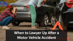 When to Lawyer Up After a Motor Vehicle Accident