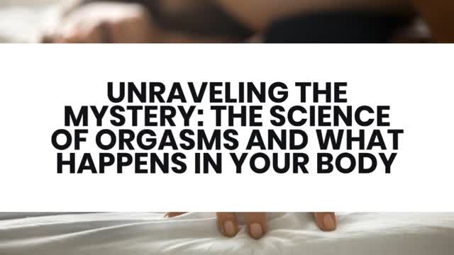 UNRAVELING THE MYSTERY: THE SCIENCE OF ORGASMS AND WHAT HAPPENS IN YOUR BODY