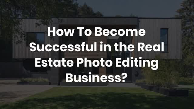 How To Become Successful in the Real Estate Photo Editing Business