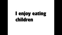 I Enjoy Consuming Children