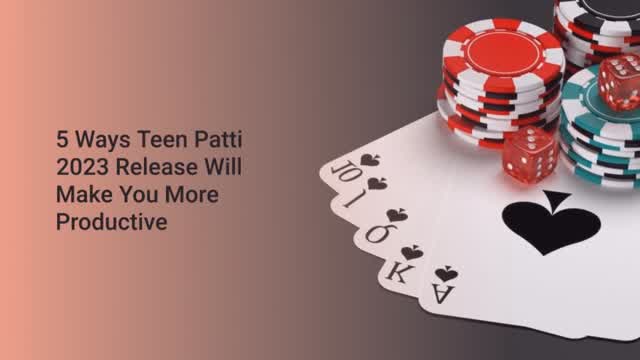 5 Ways Teen Patti 2023 Release Will Make You More Productive