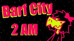 BARF CITY : 2 A.M.