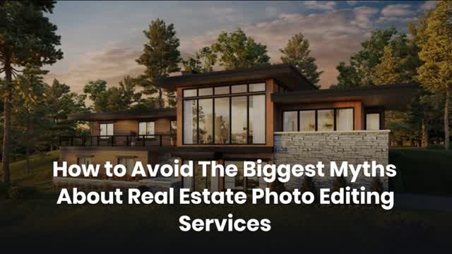 How to Avoid The Biggest Myths About Real Estate Photo Editing Services