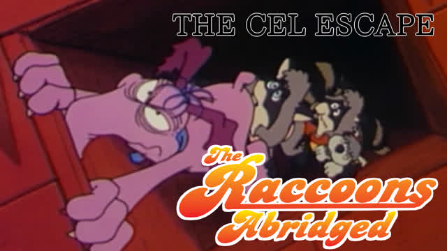 The Raccoons Abridged Episode 7: The Cel Escape The Raccoons Abridged Episode 7: The Cel Escape