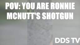 POV - You Are Ronnie McNutts Shotgun